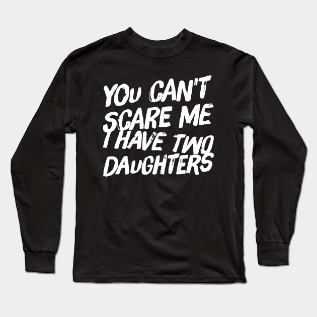 You can't scare me I have two daughters Long Sleeve T-Shirt by captainmood